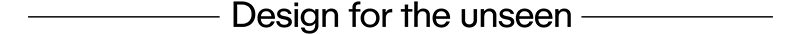 Design for the unseen
